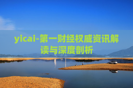 yicai-第一财经权威资讯解读与深度剖析