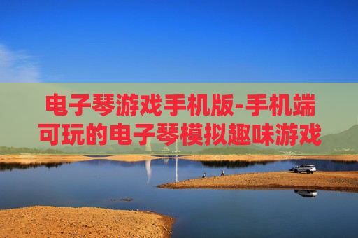 电子琴游戏手机版-手机端可玩的电子琴模拟趣味游戏