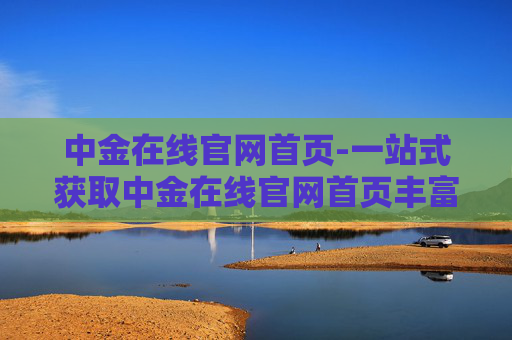中金在线官网首页-一站式获取中金在线官网首页丰富资讯