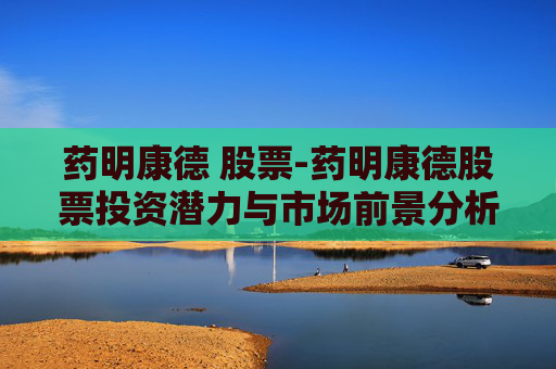 药明康德 股票-药明康德股票投资潜力与市场前景分析