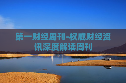 第一财经周刊-权威财经资讯深度解读周刊