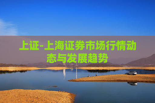 上证-上海证券市场行情动态与发展趋势