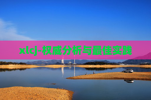 xlcj-权威分析与最佳实践
