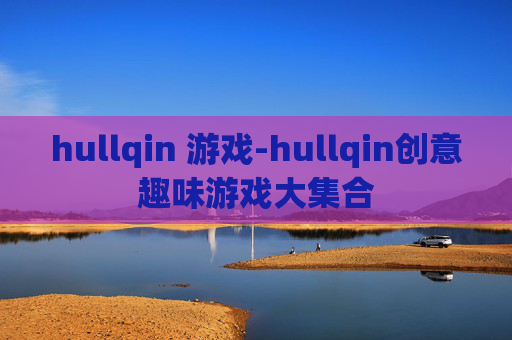hullqin 游戏-hullqin创意趣味游戏大集合