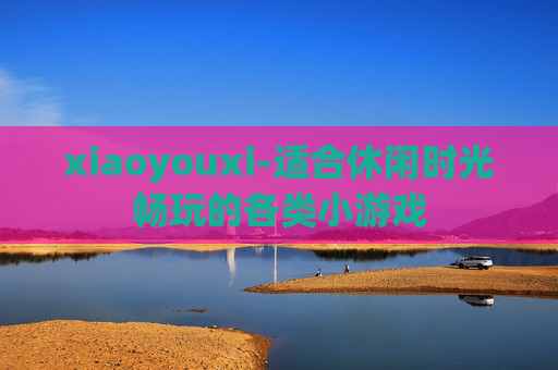 xiaoyouxi-适合休闲时光畅玩的各类小游戏