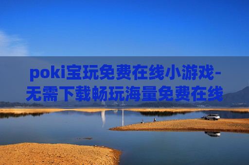 poki宝玩免费在线小游戏-无需下载畅玩海量免费在线小游