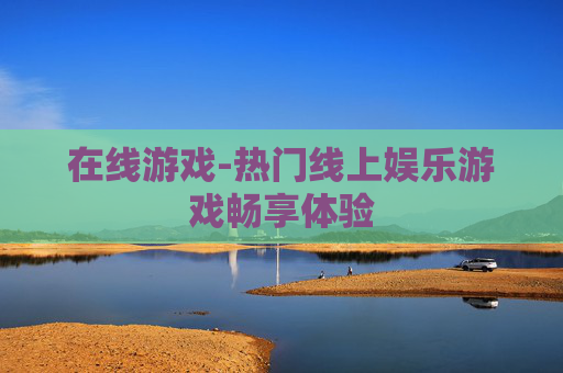 在线游戏-热门线上娱乐游戏畅享体验