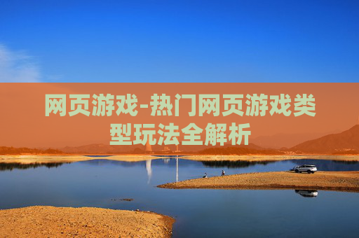 网页游戏-热门网页游戏类型玩法全解析