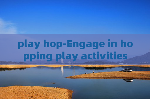 play hop-Engage in hopping play activities
