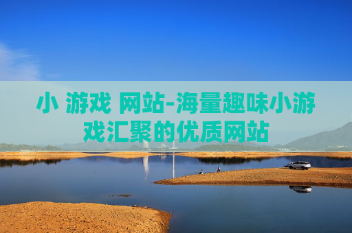 小 游戏 网站-海量趣味小游戏汇聚的优质网站
