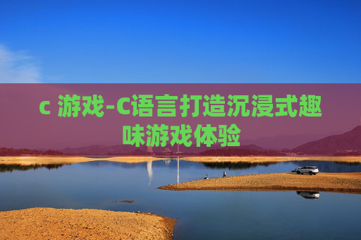 c 游戏-C语言打造沉浸式趣味游戏体验