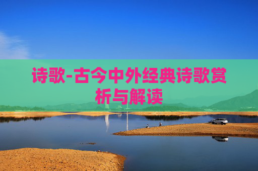 诗歌-古今中外经典诗歌赏析与解读 诗歌-古今中外经典诗歌赏析与解读