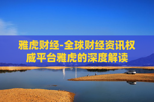 雅虎财经-全球财经资讯权威平台雅虎的深度解读