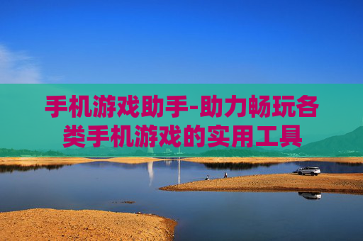 手机游戏助手-助力畅玩各类手机游戏的实用工具 手机游戏助手-助力畅玩各类手机游戏的实用工具