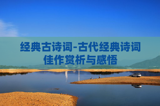 经典古诗词-古代经典诗词佳作赏析与感悟
