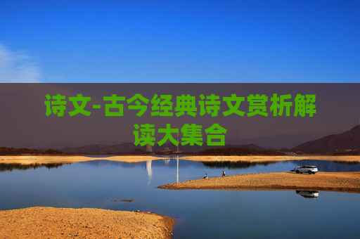 诗文-古今经典诗文赏析解读大集合