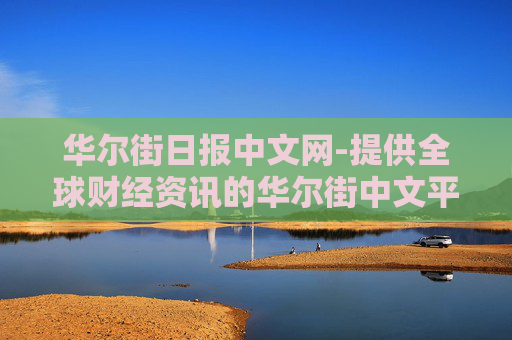 华尔街日报中文网-提供全球财经资讯的华尔街中文平台