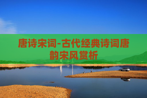 唐诗宋词-古代经典诗词唐韵宋风赏析