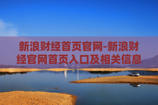 新浪财经首页官网-新浪财经官网首页入口及相关信息 新浪财经首页官网-新浪财经官网首页入口及相关信息
