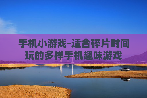 手机小游戏-适合碎片时间玩的多样手机趣味游戏