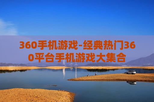 360手机游戏-经典热门360平台手机游戏大集合 360手机游戏-经典热门360平台手机游戏大集合
