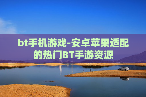 bt手机游戏-安卓苹果适配的热门BT手游资源