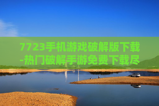 7723手机游戏破解版下载-热门破解手游免费下载尽在7723平台