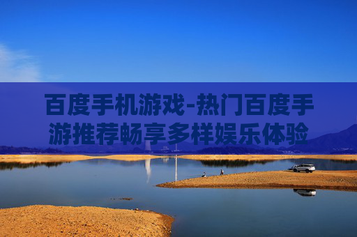 百度手机游戏-热门百度手游推荐畅享多样娱乐体验