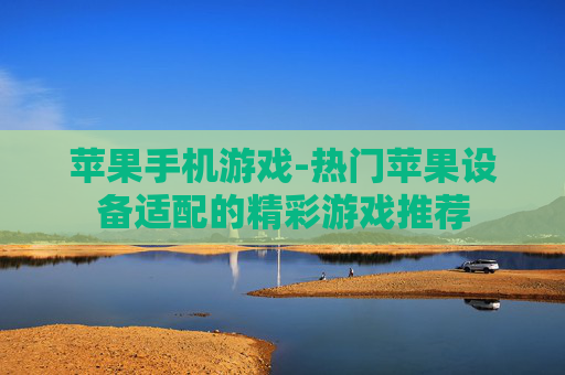 苹果手机游戏-热门苹果设备适配的精彩游戏推荐