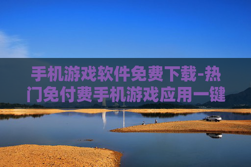 手机游戏软件免费下载-热门免付费手机游戏应用一键获取