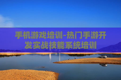 手机游戏培训-热门手游开发实战技能系统培训