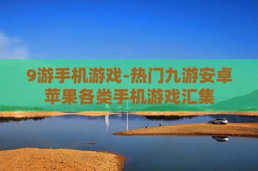 9游手机游戏-热门九游安卓苹果各类手机游戏汇集