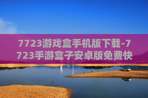 7723游戏盒手机版下载-7723手游盒子安卓版免费快速下载渠道