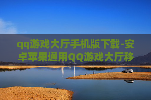 qq游戏大厅手机版下载-安卓苹果通用QQ游戏大厅移动端下载