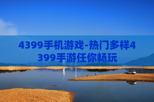 4399手机游戏-热门多样4399手游任你畅玩 4399手机游戏-热门多样4399手游任你畅玩