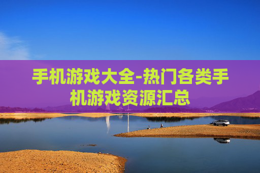 手机游戏大全-热门各类手机游戏资源汇总