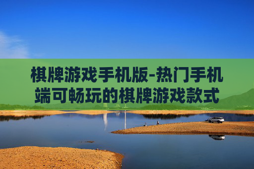 棋牌游戏手机版-热门手机端可畅玩的棋牌游戏款式