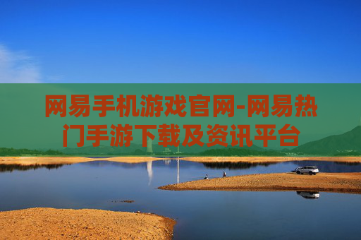 网易手机游戏官网-网易热门手游下载及资讯平台