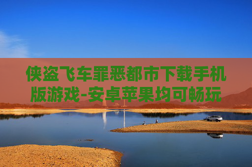 侠盗飞车罪恶都市下载手机版游戏-安卓苹果均可畅玩侠盗罪恶都市手游