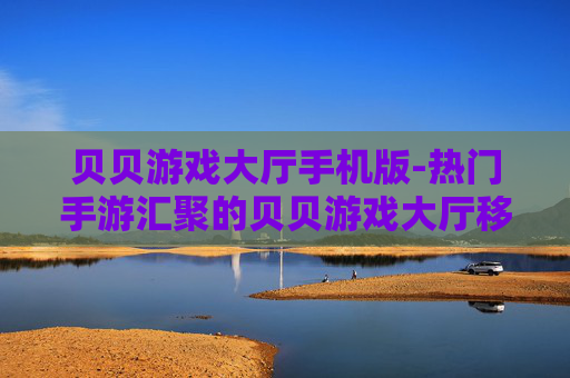 贝贝游戏大厅手机版-热门手游汇聚的贝贝游戏大厅移动端 贝贝游戏大厅手机版-热门手游汇聚的贝贝游戏大厅移动端