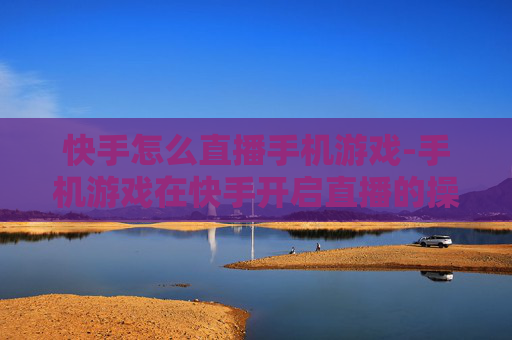 快手怎么直播手机游戏-手机游戏在快手开启直播的操作方法