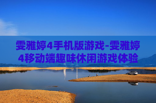 雯雅婷4手机版游戏-雯雅婷4移动端趣味休闲游戏体验 雯雅婷4手机版游戏-雯雅婷4移动端趣味休闲游戏体验