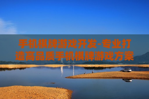 手机棋牌游戏开发-专业打造高品质手机棋牌游戏方案