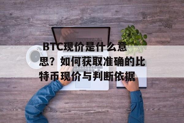  BTC现价是什么意思？如何获取准确的比特币现价与判断依据