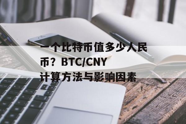 一个比特币值多少人民币？BTC/CNY 计算方法与影响因素