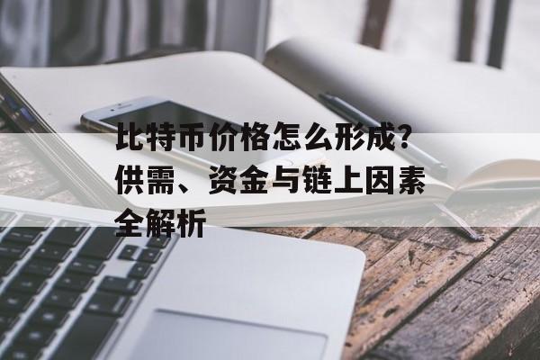 比特币价格怎么形成？供需、资金与链上因素全解析