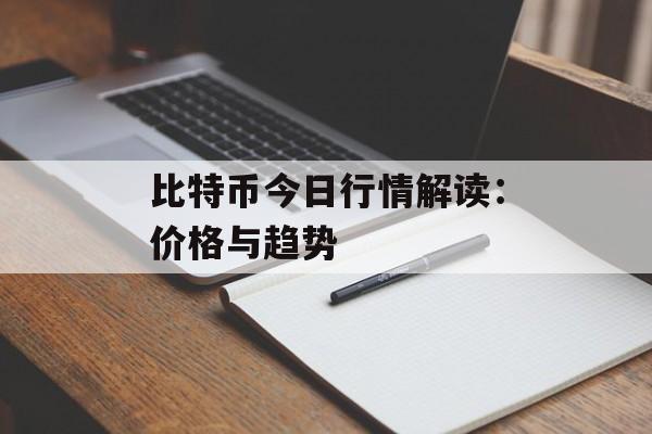 比特币今日行情解读：价格与趋势