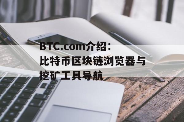 BTC.com介绍：比特币区块链浏览器与挖矿工具导航