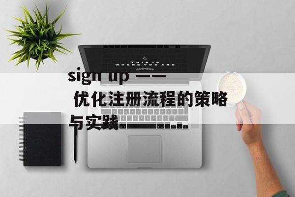 sign up —— 优化注册流程的策略与实践
