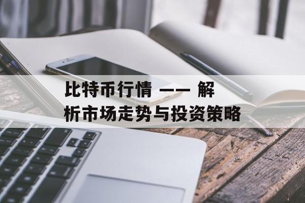 比特币行情 —— 解析市场走势与投资策略